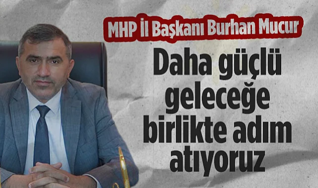 MHP Samsun İl Başkanı Burhan Mucur: Daha Güçlü Geleceğe Birlikte Adım Atıyoruz