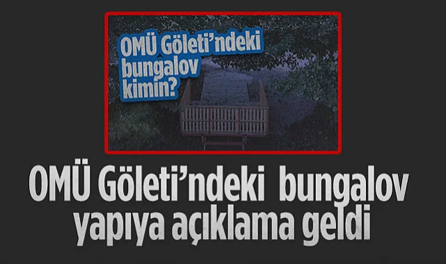 OMÜ Göleti’ndeki Bungalov Yapıya Açıklama Geldi