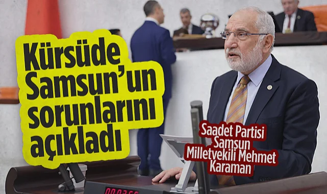 Saadet Partisi Samsun Milletvekili Mehmet Karaman Kürsüde Samsun’un Sorunlarını Açıkladı