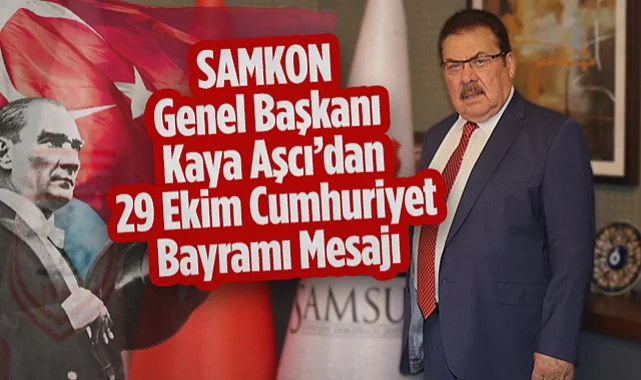 SAMKON Genel Başkanı Kaya Aşcı’dan 29 Ekim Cumhuriyet Bayramı Mesajı