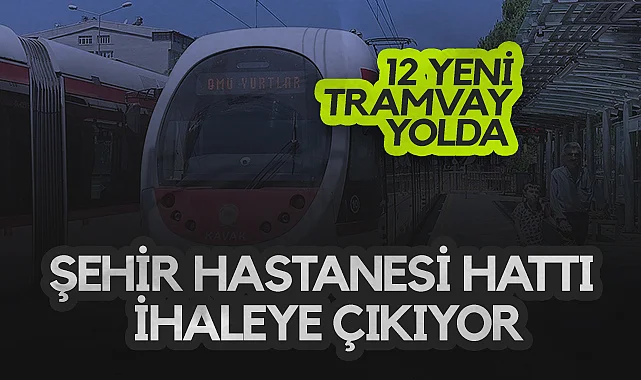 Samsun'a 12 Yeni Tramvay Geliyor, Şehir Hastanesi Hattı İhalesi Bu Yıl Yapılacak