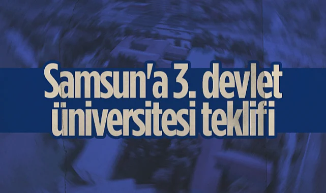 Samsun'a 3. Devlet Üniversitesi Teklifi: İlkadım Kültür ve Sanat Üniversitesi