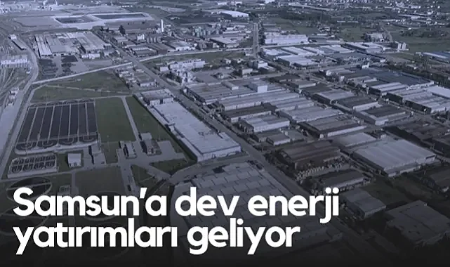 Samsun'a Dev Enerji Yatırımları Geliyor!