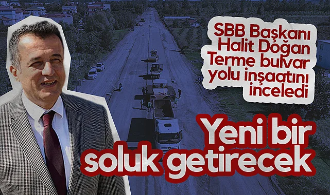 Samsun Büyükşehir Başkanı Halit Doğan Terme Bulvar Yolu İnşaatını İnceledi: Yeni Bir Soluk Getirecek