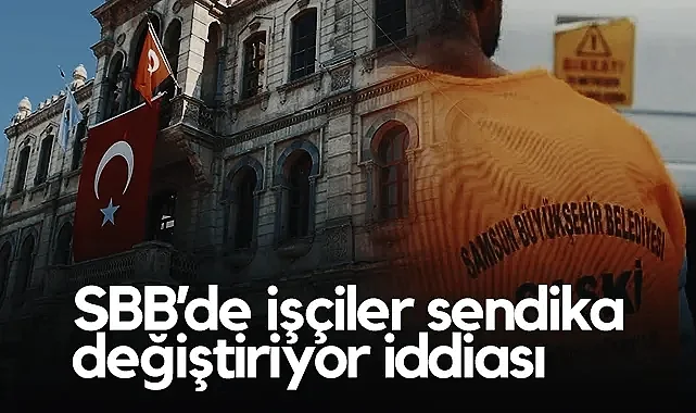 Samsun Büyükşehir Belediyesi’nde İşçiler Sendika Değiştiriyor İddiası
