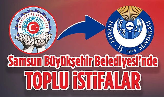 Samsun Büyükşehir Belediyesi'nde Toplu İstifalar