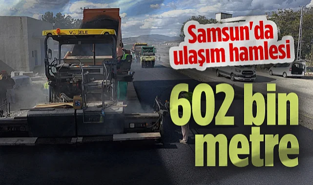 Samsun Büyükşehir Belediyesi'nden 2025'te 602 Bin Metre Yol Çalışması