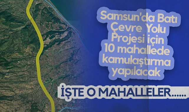 Samsun'da Batı Çevre Yolu Projesi İçin 10 Mahallede Kamulaştırma Yapılacak