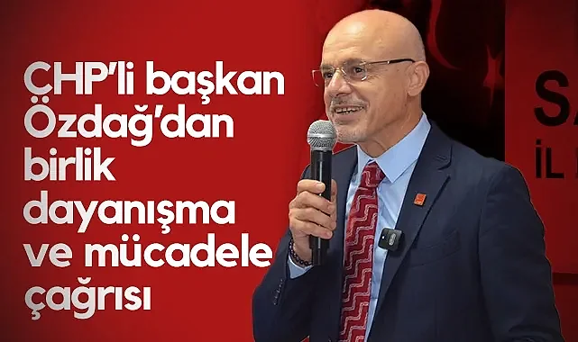 Samsun'da CHP’li Başkan Mehmet Özdağ'dan Birlik, Dayanışma ve Mücadele Çağrısı