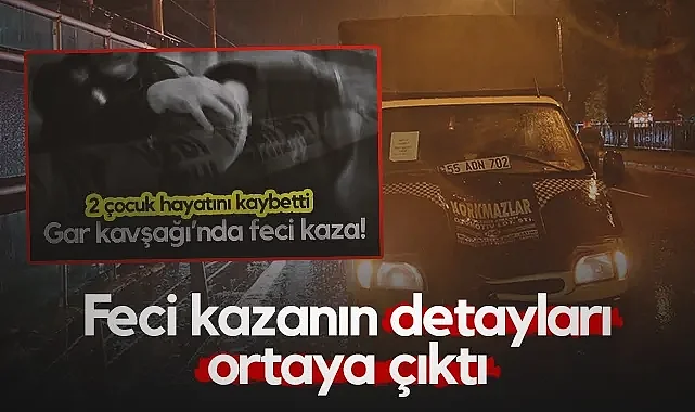 Samsun'da Feci Kazada 2 Çocuk Hayatını Kaybetmişti! Detaylar Ortaya Çıktı...