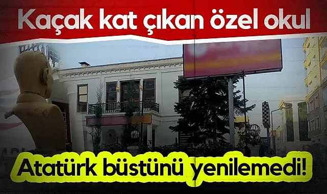 Samsun’da Kaçak Kat Çıkan Özel Okul Atatürk Büstünü Yenilemedi!