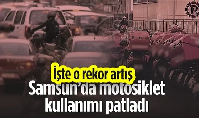 Samsun'da Motosiklet Kullanımı Patladı: İşte O Rekor Artış
