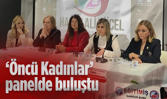 Samsun'da Öncü Kadınlar Panelde Buluştu