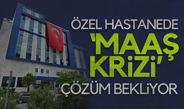 Samsun'da Özel Hastanede Maaş Krizi Çözüm Bekliyor