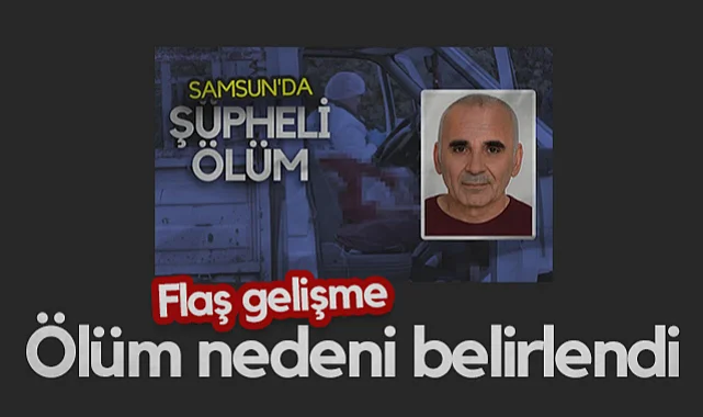 Samsun'daki Şüpheli Ölümde Flaş Gelişme: Ölüm Nedeni Belirlendi