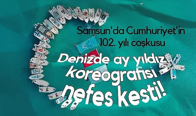 Samsun'da Cumhuriyet'in 102. Yılı Coşkusu: Denizde Ay Yıldız Koreografisi Nefes Kesti!