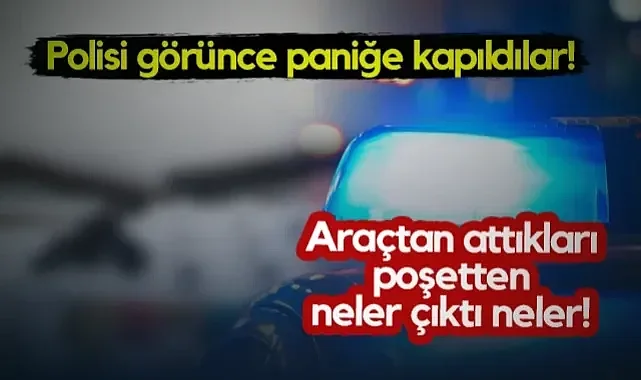 Polisi Görünce Paniğe Kapıldılar! Araçtan Attıkları Poşetten Neler Çıktı Neler!