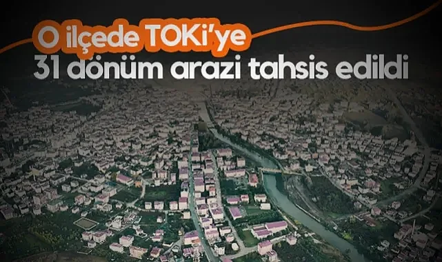 Samsun'un O İlçesinde TOKİ'ye 31 Dönüm Arazi Tahsis Edildi!