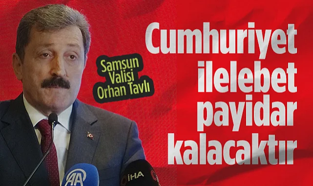  Samsun Valisi Orhan Tavlı'dan 29 Ekim Mesajı: Cumhuriyet İlelebet Payidar Kalacaktır