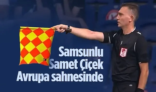 Samsunlu Hakem Samet Çiçek'e Avrupa'da Kritik Görev