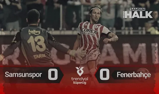 Samsunspor 0-0 Fenerbahçe: Maç Özeti, Tartışmalı Pozisyonlar ve Kaçan Fırsatlar