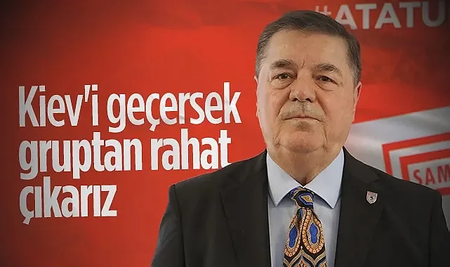 Samsunspor Başkan Vekili Veysel Bilen: Kiev'i Geçersek Gruptan Rahat Çıkarız