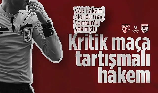 Samsunspor-Kayserispor Maçına Tartışmalı Hakem Ataması