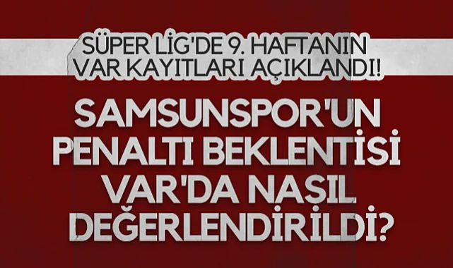 Samsunspor'un Penaltı Beklentisi VAR'da Nasıl Değerlendirildi? İşte O Anların Konuşmaları