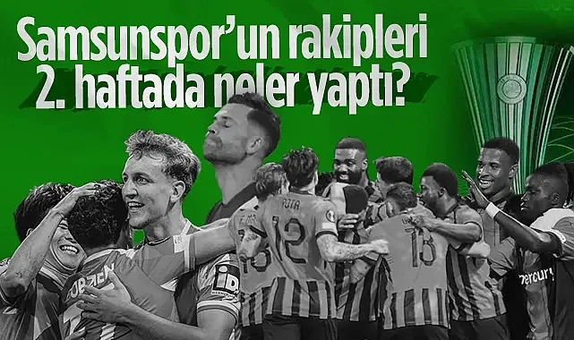 Samsunspor'un Rakipleri Ne Yaptı? Konferans Ligi'nde Rakiplerimizin Maç Sonuçları