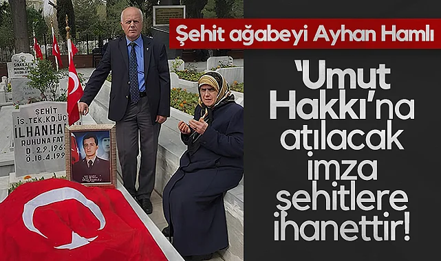 Şehit Ağabeyi Ayhan Hamlı: Umut Hakkı’na Atılacak İmza Şehitlere İhanettir!