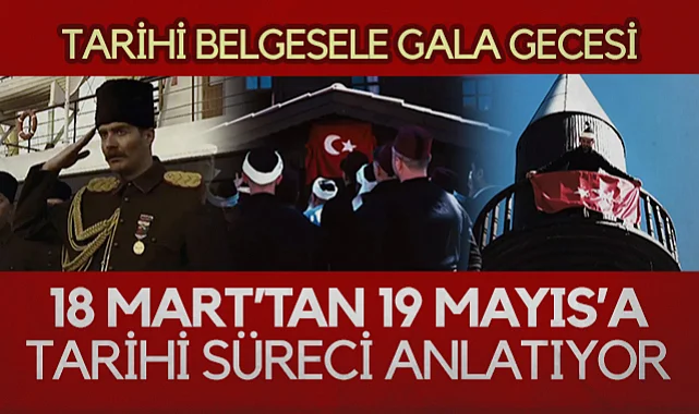 Tarihi Belgesele Gala Gecesi: 18 Mart’tan 19 Mayıs’a Tarihi Süreci Anlatıyor