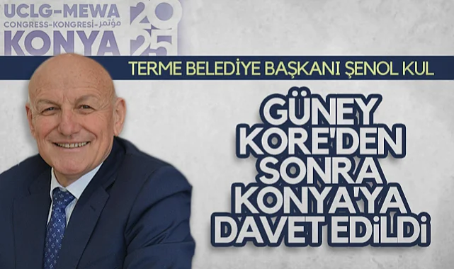 Terme Belediye Başkanı Şenol Kul, Güney Kore'den Sonra Konya'ya Davet Edildi