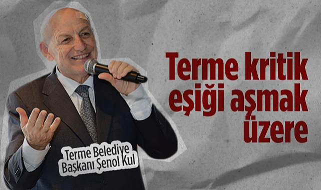 Terme Belediye Başkanı Şenol Kul: Terme Kritik Eşiği Aşmak Üzere