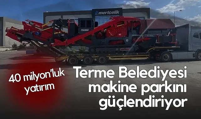 Terme Belediyesi'nden 40 Milyonluk Dev Yatırım: Taş Kırma Tesisi Alındı