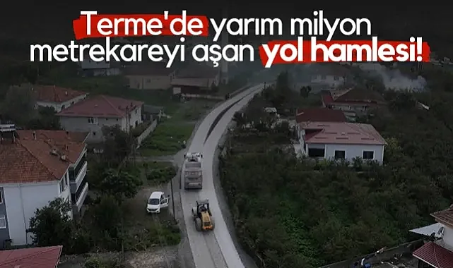 Terme'de Yarım Milyon Metrekareyi Aşan Yol Hamlesi!
