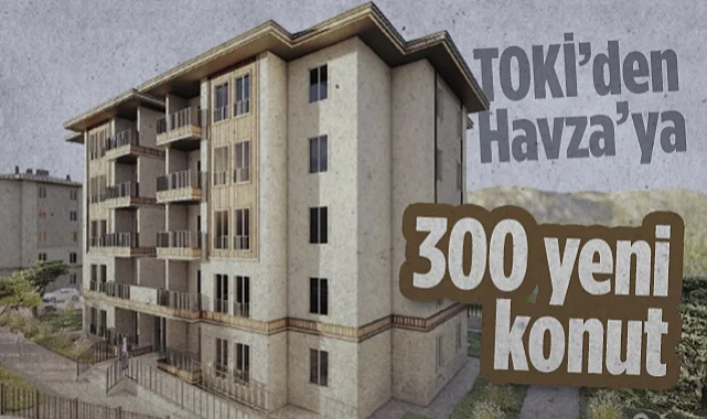 TOKİ’den Havza’ya 300 Yeni Konut