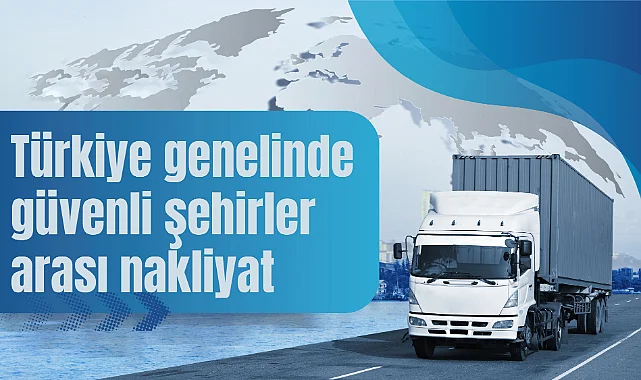 Türkiye Genelinde Güvenli Şehirler Arası Nakliyat