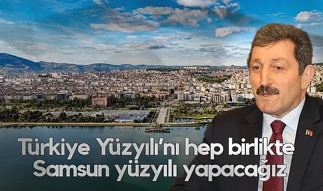 Vali Orhan Tavlı: Türkiye Yüzyılı’nı Hep Birlikte Samsun Yüzyılı Yapacağız