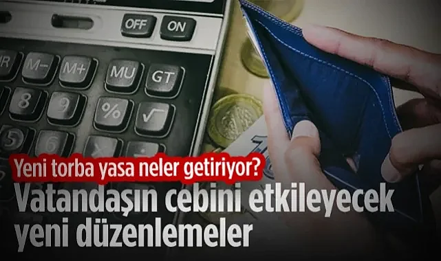 Yeni Torba Yasa Neler Getiriyor? İşte Vatandaşın Cebini Etkileyecek Yeni Düzenlemeler...