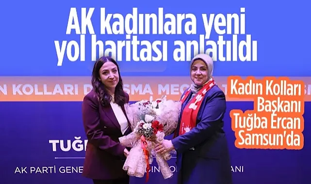 AK Kadınlara Yeni Yol Haritası Anlatıldı: Kadın Kolları Başkanı Tuğba Ercan Samsun'da