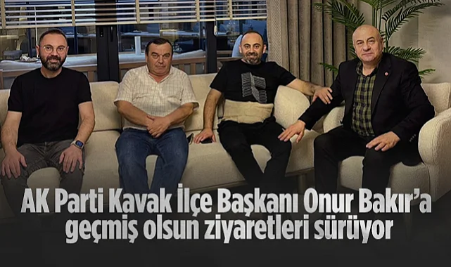 AK Parti Kavak İlçe Başkanı Onur Bakır’a Geçmiş Olsun Ziyaretleri Sürüyor