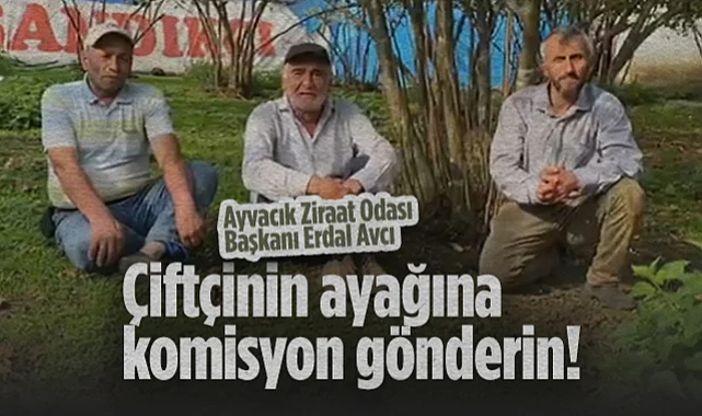 Ayvacık Ziraat Odası Başkanı Erdal Avcı: Çiftçinin Ayağına Komisyon Gönderin!