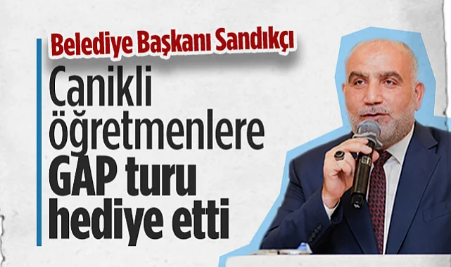 Canik Belediye Başkanı İbrahim Sandıkçı, Canikli Öğretmenlere GAP Turu Hediye Etti
