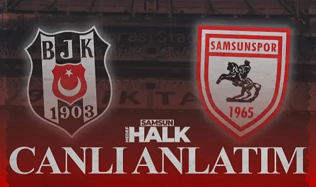 CANLI: Beşiktaş - Samsunspor | Maçtan Anlık Gelişmeler, Goller ve Pozisyonlar