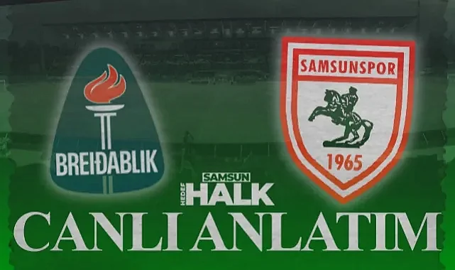 CANLI: Breidablik - Samsunspor | Maçtan Anlık Gelişmeler, Goller