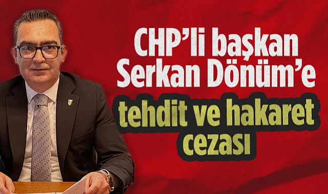 CHP Bafra İlçe Başkanı Serkan Dönüm'e Tehdit ve Hakaret Cezası