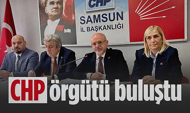 CHP Samsun Örgütü Buluştu: Yeni Dönemin Yol Haritasını Belirledi