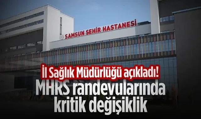 Dikkat: Samsun Şehir Hastanesi Açılıyor! MHRS Randevularında Kritik Değişiklik
