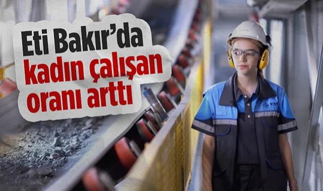 Eti Bakır'da Kadın Çalışan Oranı Arttı