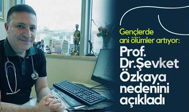 Gençlerde Ani Ölümler Artıyor: Prof. Dr. Şevket Özkaya Nedenini Açıkladı
